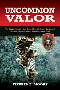 Cover image for Uncommon Valor: The Recon Company that Earned Five Medals of Honor and Included America's Most Decorated Green Beret