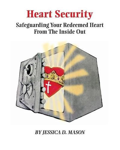 Heart Security: Safeguarding Your Redeemed Heart from the Inside Out