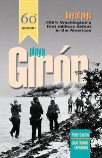 Cover image for Playa Giron/Bay of Pigs: Washington's First Military Defeat in the Americas