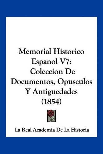 Cover image for Memorial Historico Espanol V7: Coleccion de Documentos, Opusculos y Antiguedades (1854)