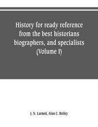 Cover image for History for ready reference, from the best historians, biographers, and specialists