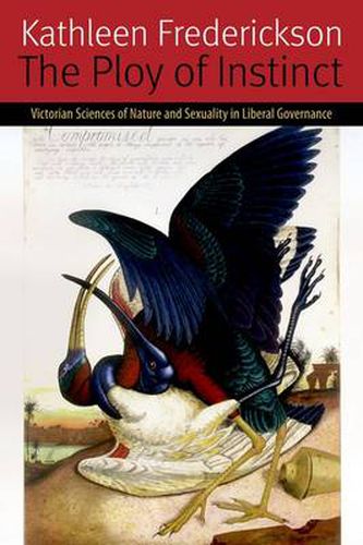 Cover image for The Ploy of Instinct: Victorian Sciences of Nature and Sexuality in Liberal Governance