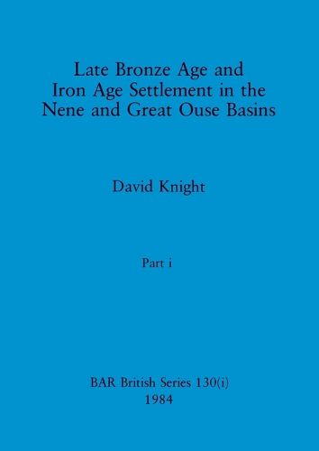Cover image for Late Bronze Age and Iron Age Settlement in the Nene and Great Ouse Basins, Part i