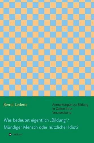 Cover image for Was bedeutet eigentlich  Bildung? Mundiger Mensch oder nutzlicher Idiot?