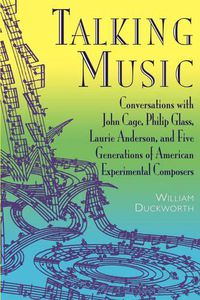 Cover image for Talking Music: Conversations with John Cage, Philip Glass, Laurie Anderson, and Five Generations of American Experimental Composers