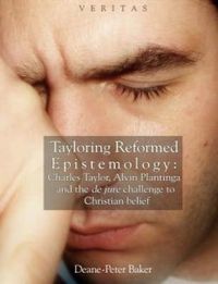 Cover image for Tayloring Reformed Epistemology: Charles Taylor, Alvin Plantinga and the de jure challenge to Christian belief