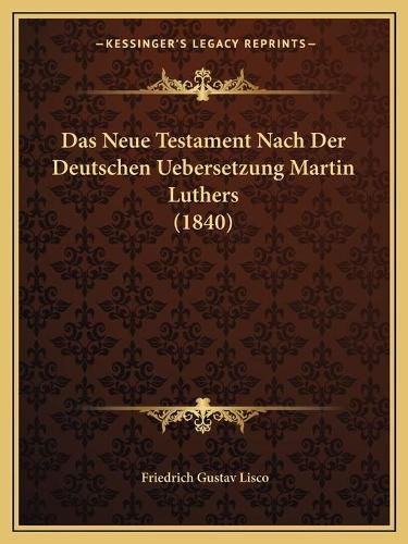 Das Neue Testament Nach Der Deutschen Uebersetzung Martin Luthers (1840)