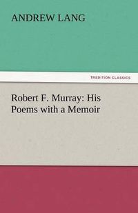 Cover image for Robert F. Murray: His Poems with a Memoir