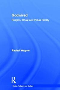 Cover image for Godwired: Religion, Ritual and Virtual Reality