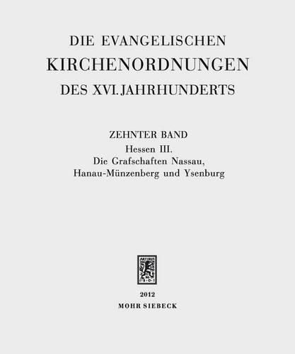 Die evangelischen Kirchenordnungen des XVI. Jahrhunderts: Zehnter Band: Hessen III. Die Grafschaften Nassau, Hanau-Munzenberg und Ysenburg