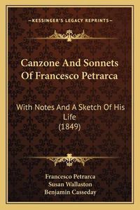 Cover image for Canzone and Sonnets of Francesco Petrarca: With Notes and a Sketch of His Life (1849)