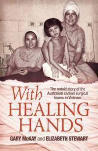 With Healing Hands: The untold story of Australian civilian surgical teams in Vietnam