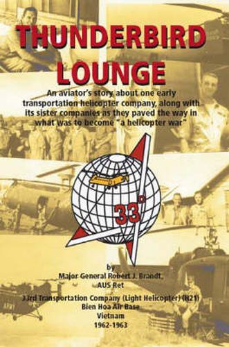 Cover image for Thunderbird Lounge: An Aviator's Story About One Early Transportation Helicopter Company, Along with Its Sister Companies as They Paved the Way in What Was to Become a Helicopter War