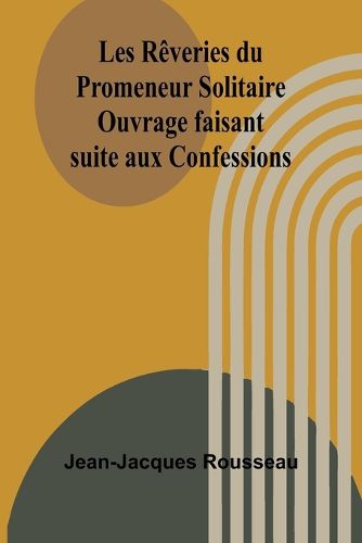 Cover image for Les Reveries du Promeneur Solitaire; Ouvrage faisant suite aux Confessions