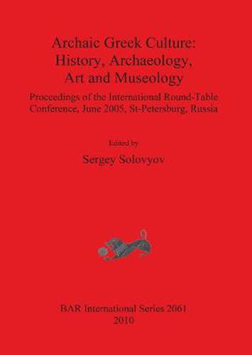 Cover image for Archaic Greek Culture: History Archaeology Art and Museology: Proceedings of the International Round-Table Conference, June 2005, St-Petersburg, Russia