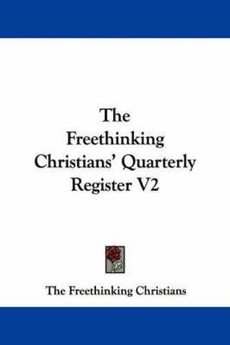 Cover image for The Freethinking Christians' Quarterly Register V2