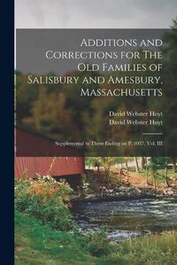 Cover image for Additions and Corrections for The Old Families of Salisbury and Amesbury, Massachusetts: Supplemental to Those Ending on P. 1037, Vol. III