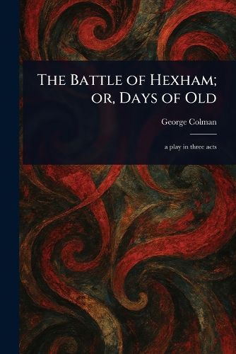 Cover image for The Battle of Hexham; or, Days of Old