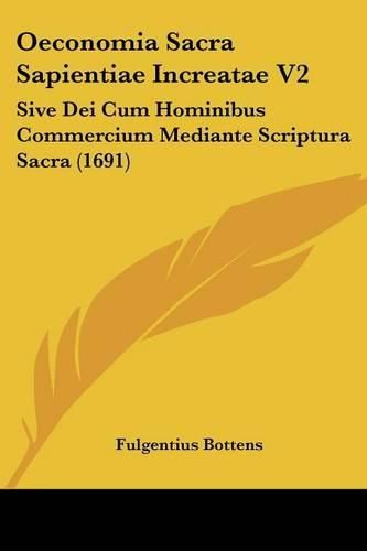 Cover image for Oeconomia Sacra Sapientiae Increatae V2: Sive Dei Cum Hominibus Commercium Mediante Scriptura Sacra (1691)