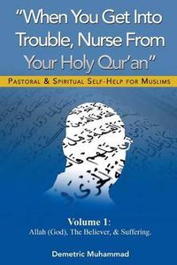 Cover image for When You Get Into Trouble Nurse From Your Holy Qur'an: Allah(God), The Believer and Suffering