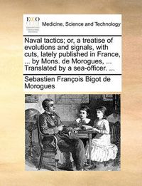 Cover image for Naval Tactics; Or, a Treatise of Evolutions and Signals, with Cuts, Lately Published in France, ... by Mons. de Morogues, ... Translated by a Sea-Officer. ...