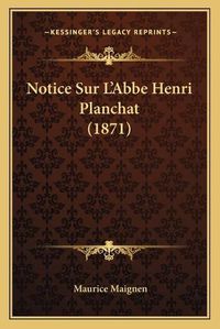 Cover image for Notice Sur L'Abbe Henri Planchat (1871)