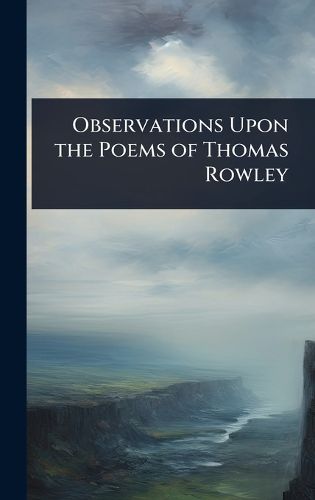 Cover image for Observations Upon the Poems of Thomas Rowley