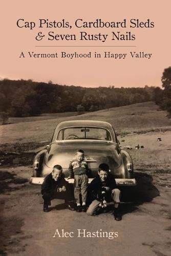 Cover image for Cap Pistols, Cardboard Sleds & Seven Rusty Nails: A Vermont Boyhood in Happy Valley