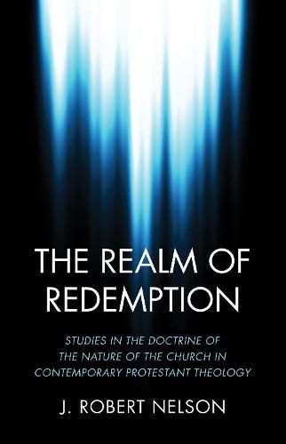 The Realm of Redemption: Studies in the Doctrine of the Nature of the Church in Contemporary Protestant Theology