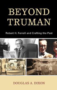 Cover image for Beyond Truman: Robert H. Ferrell and Crafting the Past