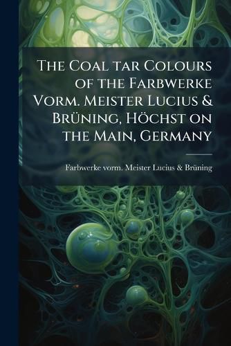 Cover image for The Coal tar Colours of the Farbwerke Vorm. Meister Lucius & BrA1/4ning, Hoechst on the Main, Germany