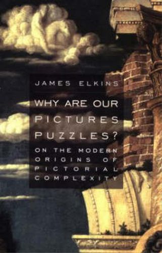 Cover image for Why Are Our Pictures Puzzles?: On the Modern Origins of Pictorial Complexity