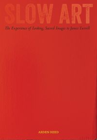 Cover image for Slow Art: The Experience of Looking, Sacred Images to James Turrell