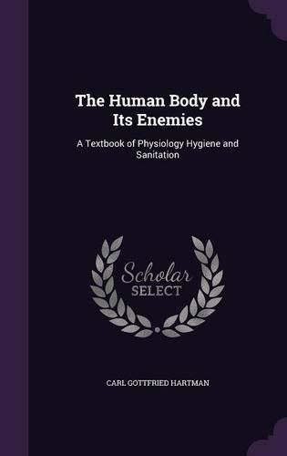 Cover image for The Human Body and Its Enemies: A Textbook of Physiology Hygiene and Sanitation
