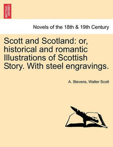 Cover image for Scott and Scotland: Or, Historical and Romantic Illustrations of Scottish Story. with Steel Engravings.