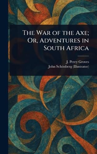 Cover image for The War of the Axe; Or, Adventures in South Africa