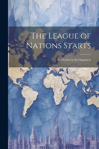 Cover image for The League of Nations Starts; an Outline by Its Organisers