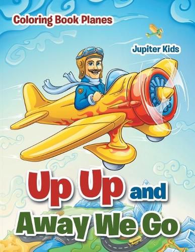Cover image for Up Up and Away We Go: Coloring Book Planes