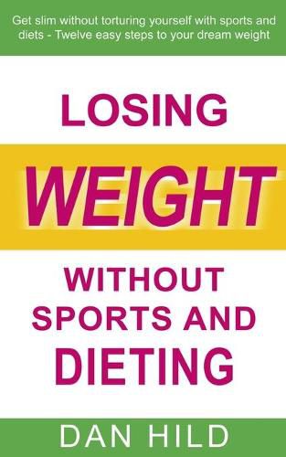 Cover image for Losing weight without sports and dieting: Get slim without torturing yourself with sports and diets --- Twelve easy steps to your dream weight