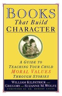 Cover image for Books That Build Character: A Guide to Teaching Your Child Moral Values Through Stories