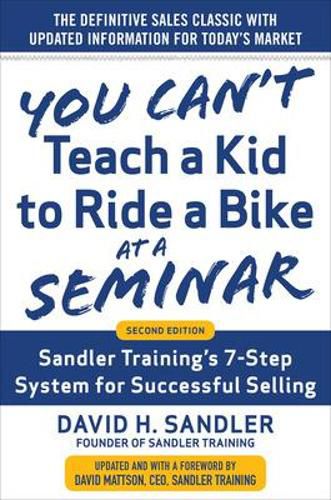 Cover image for You Can't Teach a Kid to Ride a Bike at a Seminar, 2nd Edition: Sandler Training's 7-Step System for Successful Selling