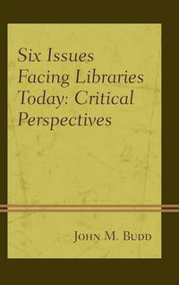 Cover image for Six Issues Facing Libraries Today: Critical Perspectives