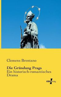 Cover image for Die Grundung Prags: Ein historisch-romantisches Drama