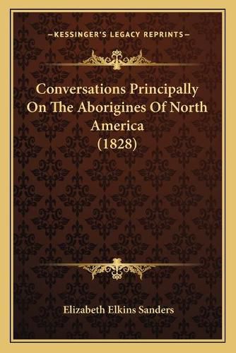 Cover image for Conversations Principally on the Aborigines of North America (1828)