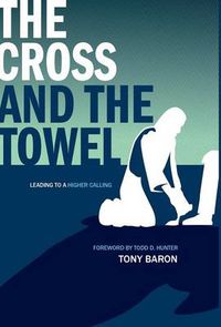 Cover image for The Cross and the Towel: Leading to a Higher Calling