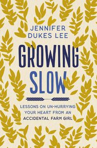 Cover image for Growing Slow: Lessons on Un-Hurrying Your Heart from an Accidental Farm Girl