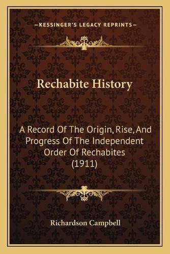 Cover image for Rechabite History: A Record of the Origin, Rise, and Progress of the Independent Order of Rechabites (1911)