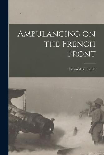 Cover image for Ambulancing on the French Front