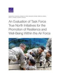 Cover image for An Evaluation of Task Force True North Initiatives for the Promotion of Resilience and Well-Being Within the Air Force