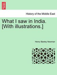 Cover image for What I Saw in India. [With Illustrations.]